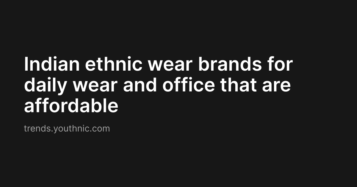 Indian ethnic wear brands for daily wear and office that are affordable